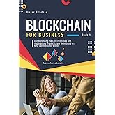 Blockchain for Business: Understanding the Core Principles and Implications of Blockchain Technology in a New Decentralized W