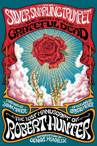 The Silver Snarling Trumpet: The Birth of the Grateful Dead--The Lost Manuscript of Robert Hunter - Hunter, Robert