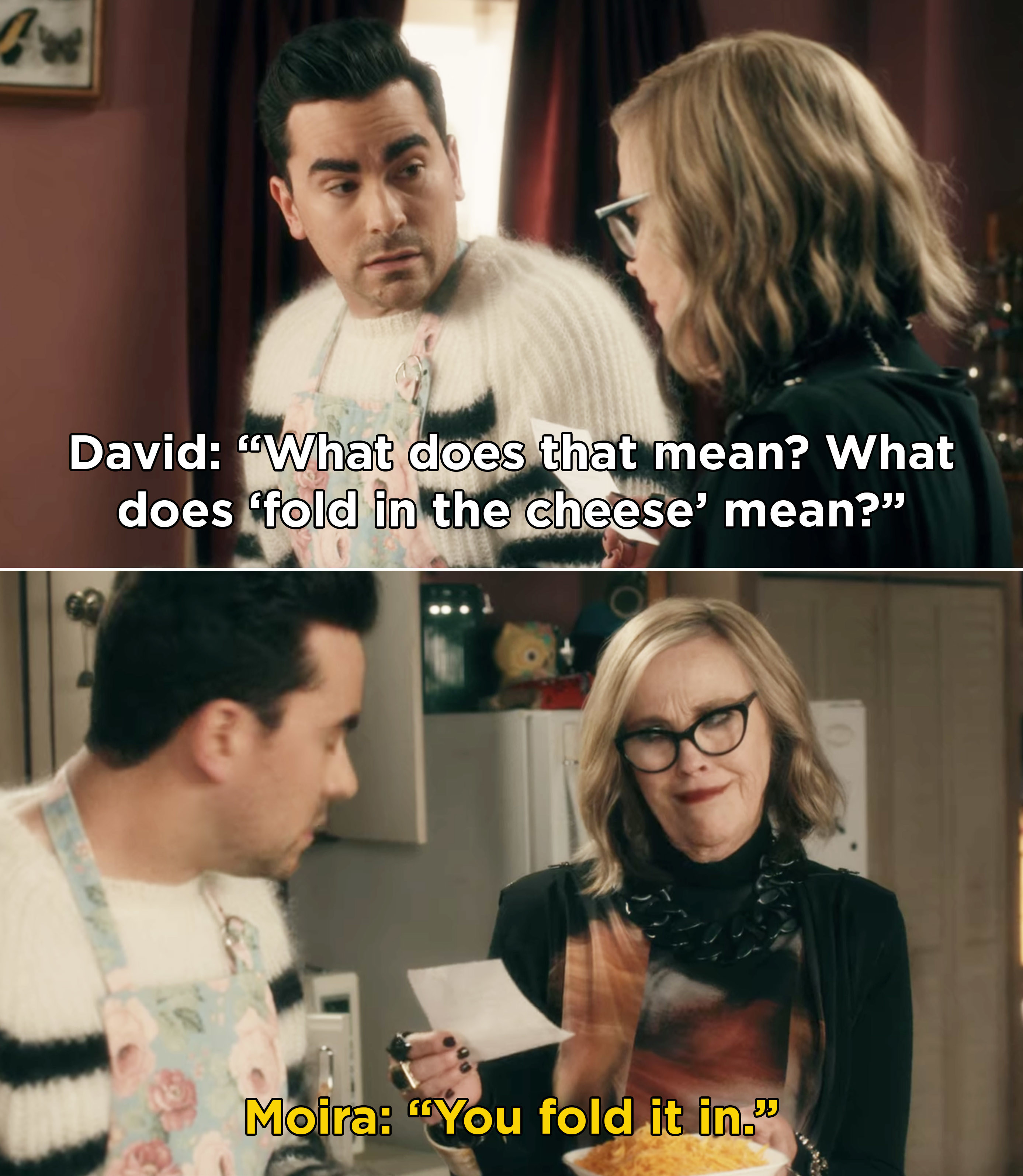 David asking Moira what &quot;fold in the cheese&quot; means and Moira responding, &quot;You fold it in&quot;