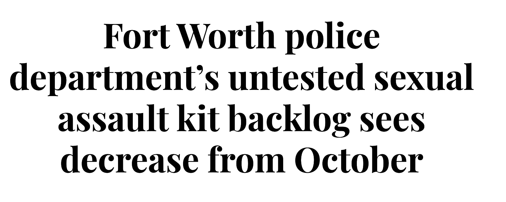 Headline about a decrease in the Fort Worth police department’s untested sexual assault kit backlog since October