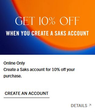 Create a Saks account for 10% off your purchase.| Saks Fifth Avenue