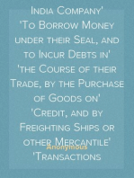 A Short View of the Laws Now Subsisting with Respect to the Powers of the East India Company
To Borrow Money under their Seal, and to Incur Debts in
the Course of their Trade, by the Purchase of Goods on
Credit, and by Freighting Ships or other Mercantile
Transactions