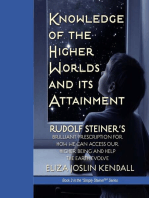 Knowledge of the Higher World and Its Attainment: Rudolf Steiner's Brilliant Prescription for How We Can Access Our Higher Being and Help the Earth Evolve