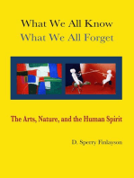 WHAT WE ALL KNOW, WHAT WE ALL FORGET: The Arts, Nature, and the Human Spirit