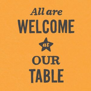 All are welcome at our table.