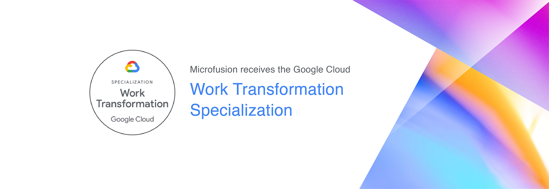 Microfusion receives the Google Cloud Work Transformation Specialization