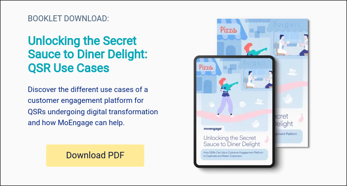 BOOKLET DOWNLOAD:   Unlocking the Secret Sauce to Diner Delight: QSR Use Cases   Discover the different use cases of a customer engagement platform for QSRs undergoing digital transformation and how MoEngage can help.  