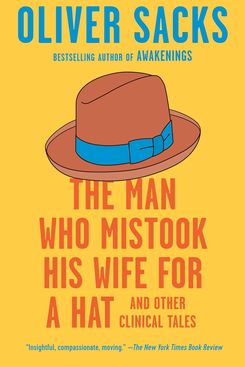 The Man Who Mistook His Wife for a Hat, by Oliver Sacks