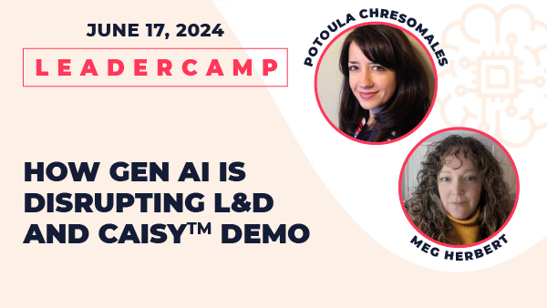 June 17, 2024 Leadercamp. How Gen AI is Disrupting L&B and Caisy Demo, Potoula Chresomales & Meg Herbert