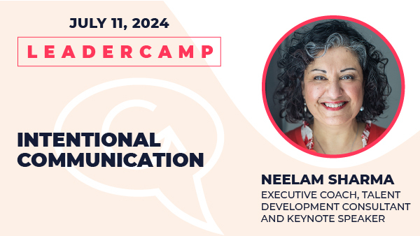 July 11, 2024, Intentional Communication, Neelam Sharma, Executive Coach, Talent Development Consultant and Keynote Speaker