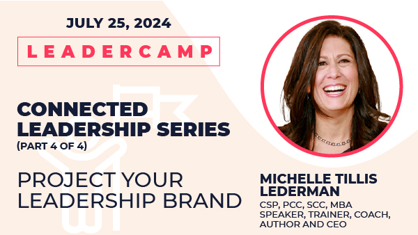 July 25, 2024. Connected Leadership Series: Project Your Leadership Brand, Michelle Tillis Lederman, CSP, PCC, SCC, MBA, Speaker, Trainer, Coach, Author and CEO