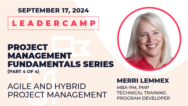 September 17, 2024 Leadercamp. Project Management Fundamentals Series: Agile and Hybrid Project Management. Merri Lemmex, MBA-PM, PMP. Technical Training Program Developer