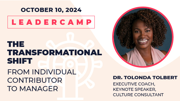 October 10, 2024 Leadercamp. The Transformational Shift: From Individual Contributor to ManagerDr. Tolonda Tolbert, Executive Coach, Keynote Speaker, Culture Consultant