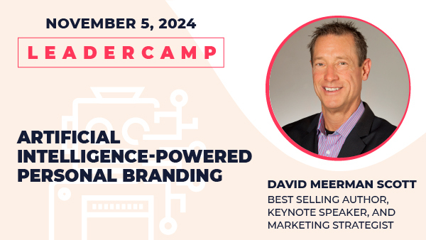 November 5, 2024 Leadercamp. Artificial Intelligence-Powered Personal Branding. David Meerman Scott, Best Selling Author, Keynote Speaker, and Marketing Strategist