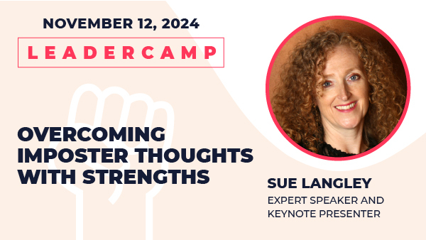 November 12, 2024 Leadercamp. Overcoming Imposter Thoughts with Strengths, Sue Langley, Expert Speaker and Keynote Presenter