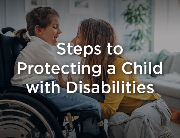 Steps to Protecting a Child with Disabilities