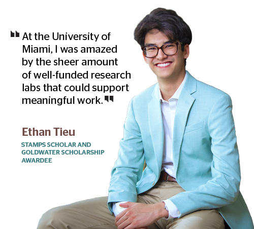 Ethan Tieu, Stamps Scholar and Goldwater Scholarship Awardee: "At the University of Miami, I was amazed by the sheer amount of well-funded research labs that could support meaningful work." Click the image to read more about the story.