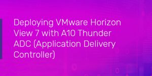 Deploying VMware Horizon View 7 with A10 Thunder Application Delivery Controller (ADC)