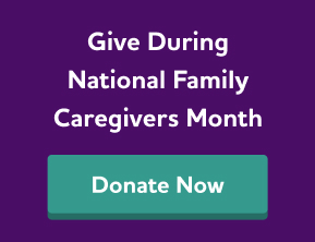 Give during National Family Caregivers Month. Donate now.