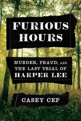 Furious Hours: Murder, Fraud, and the Last Trial of Harper Lee