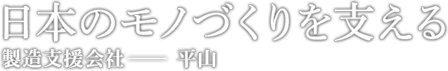 日本のモノづくりを支える　製造支援会社—平山