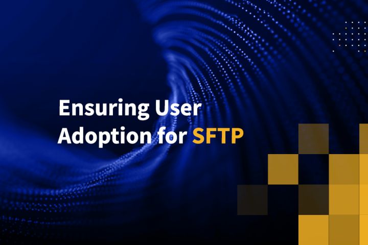 Ensuring User Adoption for SFTP