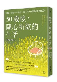 50歲後，隨心所欲的生活：捨棄、放手、不強求，這一次，你要為自己而活！〔隨書附「自在生活金句卡」〕