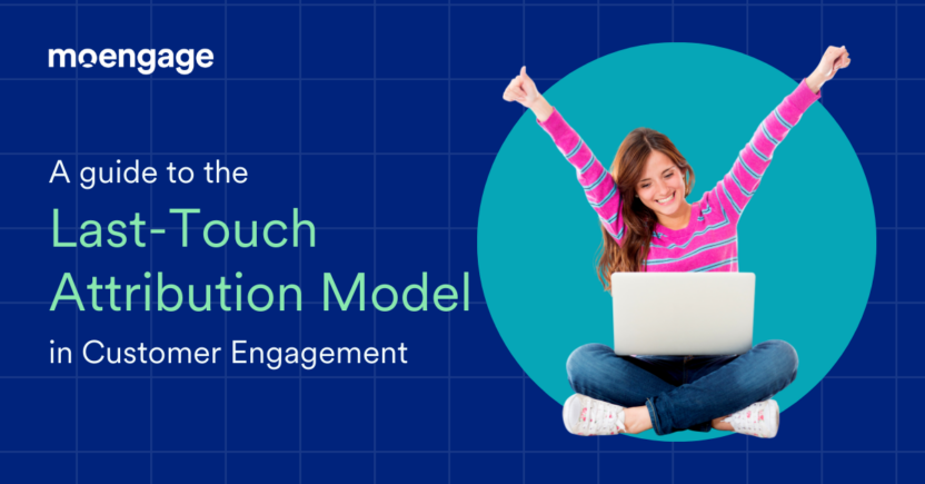 A Guide To The Importance of Last-Touch Attribution Model in Customer Engagement